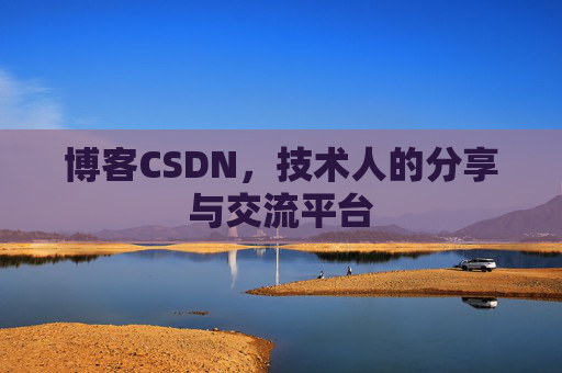 博客CSDN,技术人的分享与交流平台 博客CSDN,技术人的分享与交流平台